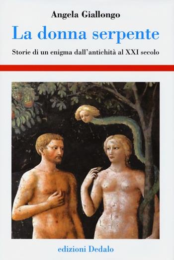 La donna serpente. Storie di un enigma dall'antichità al XXI secolo - Angela Giallongo - Libro edizioni Dedalo 2013, Storia e civiltà | Libraccio.it