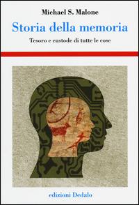 Storia della memoria. Tesoro e custode di tutte le cose - Michael S. Malone - Libro edizioni Dedalo 2014, Storia e civiltà | Libraccio.it