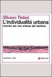 L' individualità urbana. Ricerche per una scienza sul territorio - Silvano Tintori - Libro edizioni Dedalo 1993, Architettura e città | Libraccio.it