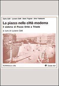 La piazza nella città moderna. Il sistema di Piazza Unità a Trieste  - Libro edizioni Dedalo 1993, Architettura e città | Libraccio.it