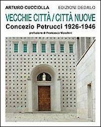 Vecchie città, città nuove. Concezio Petrucci 1926-1946 - Arturo Cucciolla - Libro edizioni Dedalo 2005, Architettura e città | Libraccio.it
