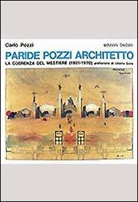 Paride Pozzi architetto. La coerenza del mestiere (1921-1970) - Carlo Pozzi - Libro edizioni Dedalo 1993, Il Politecnico | Libraccio.it