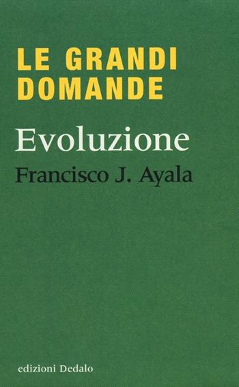 Evoluzione - Francisco J. Ayala - Libro edizioni Dedalo 2012, Le grandi domande | Libraccio.it