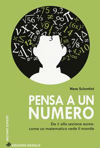 Pensa a un numero. Da Pi greco alla sezione aurea: come un matematico vede il mondo - New Scientist - Libro edizioni Dedalo 2019, Instant expert | Libraccio.it