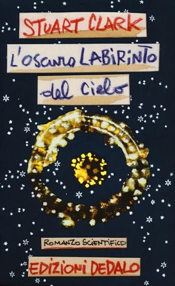 L' oscuro labirinto del cielo - Stuart Clark - Libro edizioni Dedalo 2014, ScienzaLetteratura | Libraccio.it