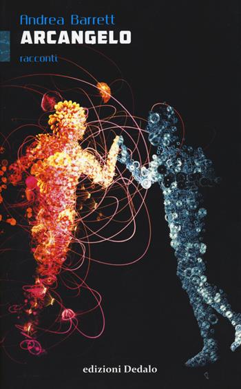 Arcangelo - Andrea Barrett - Libro edizioni Dedalo 2015, ScienzaLetteratura | Libraccio.it