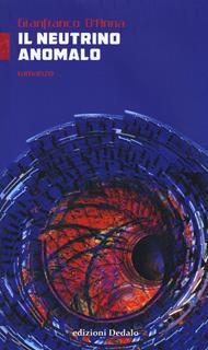 Il neutrino anomalo - Gianfranco D'Anna - Libro edizioni Dedalo 2017, ScienzaLetteratura | Libraccio.it