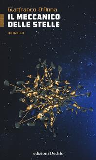 Il meccanico delle stelle - Gianfranco D'Anna - Libro edizioni Dedalo 2019, ScienzaLetteratura | Libraccio.it