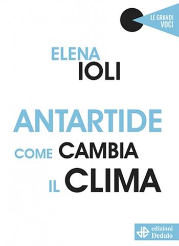 Antartide, come cambia il clima - Elena Ioli - Libro edizioni Dedalo 2020, Le grandi voci | Libraccio.it