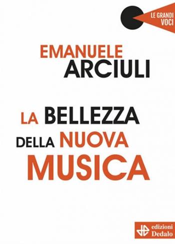 La bellezza della nuova musica - Emanuele Arciuli - Libro edizioni Dedalo 2020, Le grandi voci | Libraccio.it
