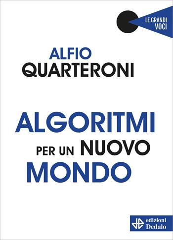 Algoritmi per un nuovo mondo - Alfio Quarteroni - Libro edizioni Dedalo 2021, Le grandi voci | Libraccio.it