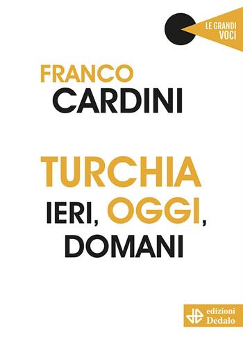 Turchia ieri, oggi, domani - Franco Cardini - Libro edizioni Dedalo 2021, Le grandi voci | Libraccio.it