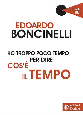 Ho troppo poco tempo per dire cos'è il tempo - Edoardo Boncinelli - Libro edizioni Dedalo 2021, Le grandi voci | Libraccio.it