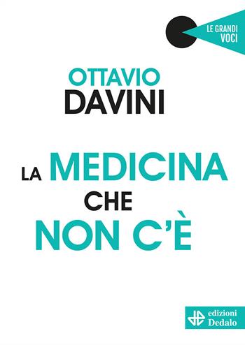 La medicina che non c'è - Ottavio Davini - Libro edizioni Dedalo 2021, Le grandi voci | Libraccio.it