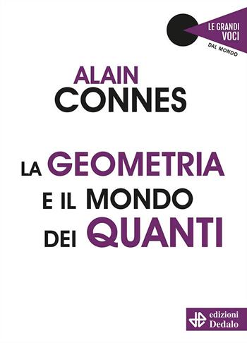 La geometria e il mondo dei quanti - Alain Connes - Libro edizioni Dedalo 2022, Le grandi voci | Libraccio.it