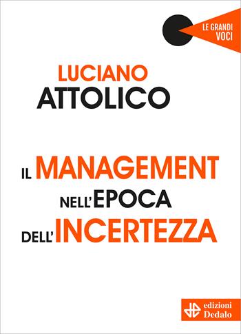 Il management nell'epoca dell'incertezza - Luciano Attolico - Libro edizioni Dedalo 2022, Le grandi voci | Libraccio.it