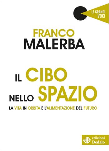 Il cibo nello spazio. La vita in orbita e l'alimentazione del futuro - Franco Malerba - Libro edizioni Dedalo 2022, Le grandi voci | Libraccio.it