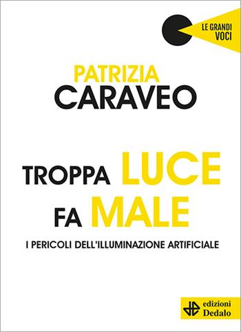 Troppa luce fa male. I pericoli dell'illuminazione artificiale - Patrizia Caraveo - Libro edizioni Dedalo 2024, Le grandi voci | Libraccio.it