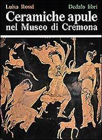 Ceramiche apule nel Museo di Cremona - Luisa Rossi - Libro edizioni Dedalo 1993, Pubblicazioni Universitarie | Libraccio.it