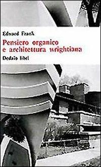 Pensiero organico e architettura wrightiana - Edward Frank - Libro edizioni Dedalo 1993, Universale di architettura | Libraccio.it