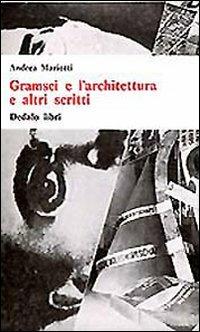 Gramsci e l'architettura e altri scritti - Andrea Mariotti - Libro edizioni Dedalo 1993, Universale di architettura | Libraccio.it