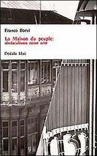 La maison du peuple: sindacalismo come arte - Franco Borsi - Libro edizioni Dedalo 1993, Universale di architettura | Libraccio.it