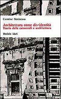 Architettura come dis-identità. Teoria delle catastrofi e architettura - Carmine Benincasa - Libro edizioni Dedalo 1993, Universale di architettura | Libraccio.it