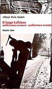 Il luogo kafkiano - Alberto Maria Racheli - Libro edizioni Dedalo 1993, Universale di architettura | Libraccio.it