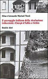 Il paesaggio italiano della rivoluzione industriale: Crespi d'Adda e Schio - Elisa Mariani Travi, Leonardo Mariani Travi - Libro edizioni Dedalo 1993, Universale di architettura | Libraccio.it