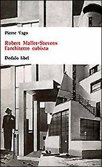 Robert Mallet-Stevens l'architetto cubista - Pierre Vago - Libro edizioni Dedalo 1993, Universale di architettura | Libraccio.it