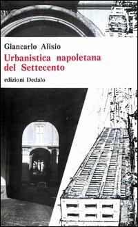 Urbanistica napoletana del Settecento - Giancarlo Alisio - Libro edizioni Dedalo 1993, Universale di architettura | Libraccio.it