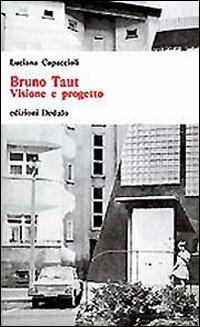 Bruno Taut. Visione e progetto - Luciana Capaccioli - Libro edizioni Dedalo 1993, Universale di architettura | Libraccio.it