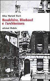 Baudelaire, Rimbaud e l'architettura - Elisa Mariani Travi - Libro edizioni Dedalo 1993, Universale di architettura | Libraccio.it