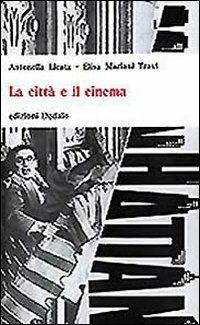 La città e il cinema - Antonella Licata, Elisa Mariani Travi - Libro edizioni Dedalo 1993, Universale di architettura | Libraccio.it