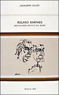 Roland Barthes. Uno sguardo politico sul segno - Louis-Jean Calvet - Libro edizioni Dedalo 1993, Biblioteca Dedalo | Libraccio.it