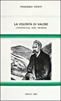 La volontà di valore. L' etico-politico dopo Nietzsche - Francesco Fistetti - Libro edizioni Dedalo 1981, Biblioteca Dedalo | Libraccio.it