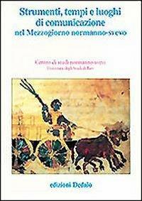 Strumenti, tempi e luoghi di comunicazione nel Mezzogiorno normanno-svevo. Atti delle 11e Giornate normanno-sveve  - Libro edizioni Dedalo 1995, Fuori collana | Libraccio.it