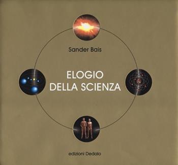 Elogio della scienza - Sander Bais - Libro edizioni Dedalo 2012, Fuori collana | Libraccio.it