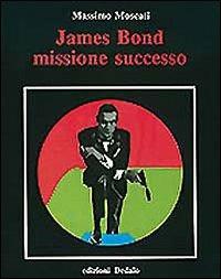James Bond. Missione successo - Massimo Moscati - Libro edizioni Dedalo 1993, Prisma | Libraccio.it