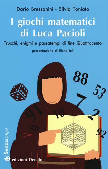 I giochi matematici di fra' Luca Pacioli. Trucchi, enigmi e passatempi di fine Quattrocento - Dario Bressanini, Silvia Toniato - Libro edizioni Dedalo 2018, Senza tempo | Libraccio.it