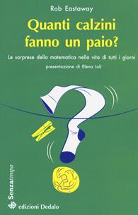 Quanti calzini fanno un paio? Le sorprese della matematica nella vita di tutti i giorni - Rob Eastaway - Libro edizioni Dedalo 2019, Senza tempo | Libraccio.it