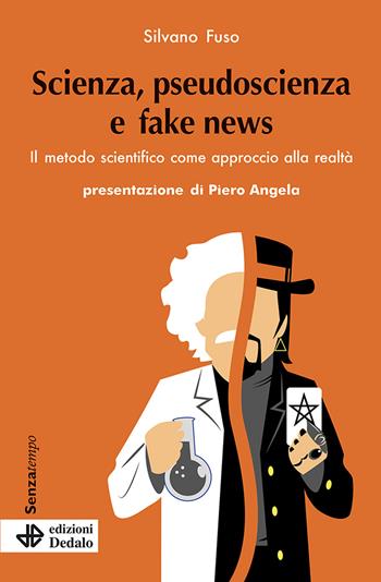 Scienza, pseudoscienza e fake news. Il metodo scientifico come approccio alla realtà - Silvano Fuso - Libro edizioni Dedalo 2021, Senza tempo | Libraccio.it