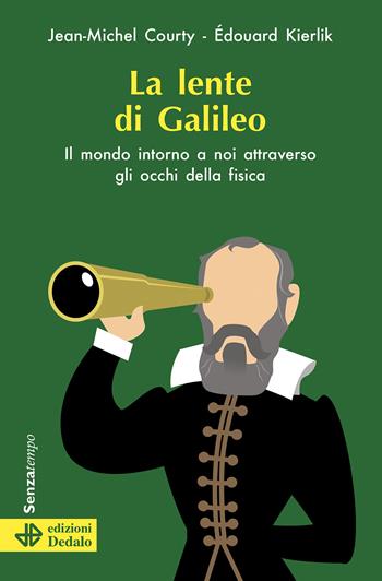 La lente di Galileo. Il mondo intorno a noi attraverso gli occhi della fisica - Jean-Michel Courty, Edouard Kierlik - Libro edizioni Dedalo 2022, Senza tempo | Libraccio.it