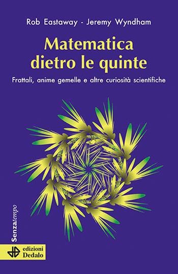 Matematica dietro le quinte. Frattali, anime gemelle e altre curiosità scientifiche - Rob Eastaway, Jeremy Wyndham - Libro edizioni Dedalo 2023, Senza tempo | Libraccio.it
