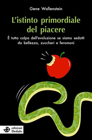 L'istinto primordiale del piacere. È tutta colpa dell’evoluzione se siamo sedotti da bellezza, zuccheri e feromoni - Gene Wallenstein - Libro edizioni Dedalo 2026, Senza tempo | Libraccio.it