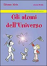 Gli atomi dell'universo - Étienne Klein - Libro edizioni Dedalo 2006, Piccola biblioteca di scienza | Libraccio.it