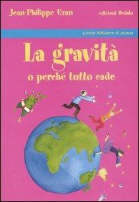 La gravità o perché tutto cade - Jean-Philippe Uzan, Barbara Martinez - Libro edizioni Dedalo 2006, Piccola biblioteca di scienza | Libraccio.it