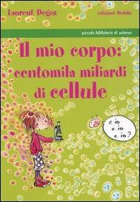 Il mio corpo: centomila miliardi di cellule - Laurent Degos - Libro edizioni Dedalo 2006, Piccola biblioteca di scienza | Libraccio.it
