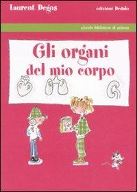 Gli organi del mio corpo. Ediz. illustrata - Laurent Degos - Libro edizioni Dedalo 2007, Piccola biblioteca di scienza | Libraccio.it
