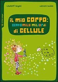 Il mio corpo: centomila miliardi di cellule - Laurent Degos - Libro edizioni Dedalo 2010, Piccola biblioteca di scienza | Libraccio.it